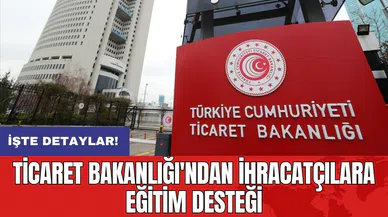 Ticaret Bakanlığı'ndan ihracatçılara eğitim desteği
