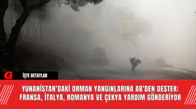 Yunanistan'daki Orman Yangınlarına AB'den Destek: Fransa, İtalya, Romanya ve Çekya Yardım Gönderiyor