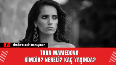 Tara Mamedova Kimdir? Nereli? Kaç Yaşında?