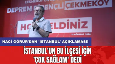 Naci Görür'dan 'İstanbul' açıklaması: İstanbul'un bu ilçesi için 'Çok sağlam' dedi
