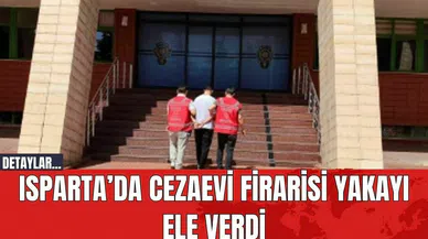 Isparta’da cezaevi firarisi yakayı ele verdi