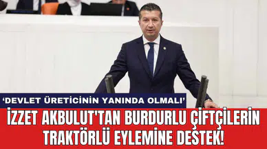 İzzet Akbulut'tan Burdurlu çiftçilerin traktörlü eylemine destek!