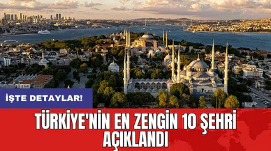 Türkiye'nin en zengin 10 şehri açıklandı