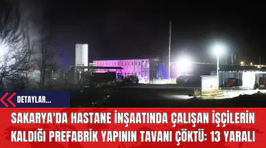 Sakarya'da Hastane İnşaatında Çalışan İşçilerin Kaldığı Prefabrik Yapının Tavanı Çöktü: 13 Yaralı