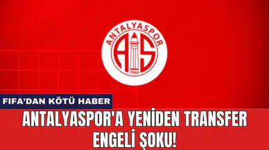Antalyaspor'a Yeniden Transfer Engeli Şoku!