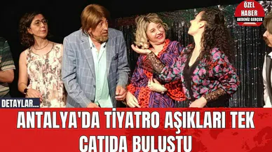 Antalya'da Tiyatro Aşıkları Tek Çatıda Buluştu