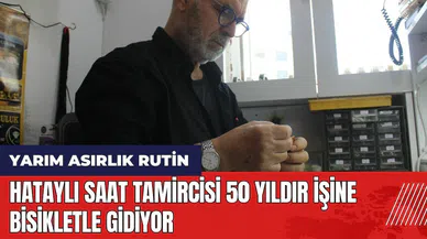 Hataylı saat tamircisi 50 yıldır işine bisikletle gidiyor