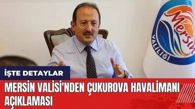 Mersin Valisi'nden Çukurova Havalimanı açıklaması