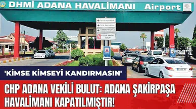 CHP'li Bulut: Kimse kimseyi kandırmasın Şakirpaşa Havalimanı kapatılmıştır