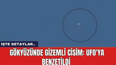 Gökyüzünde gizemli cisim: UFO'ya benzetildi