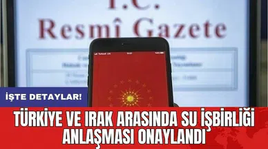 Türkiye ve Irak Arasında Su İşbirliği Anlaşması Onaylandı