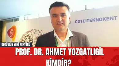 ODTÜ'nün Yeni Rektörü Prof. Dr. Ahmet Yozgatlıgil Kimdir?