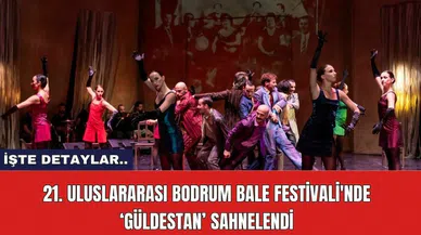 21. Uluslararası Bodrum Bale Festivali kapsamında 'Güldestan' sahnelendi
