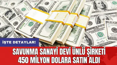 Savunma sanayi devi ünlü şirketi 450 milyon dolara satın aldı