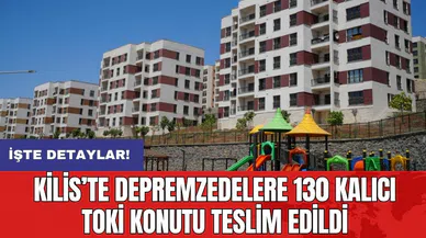 Kilis’te depremzedelere 130 kalıcı TOKİ konutu teslim edildi
