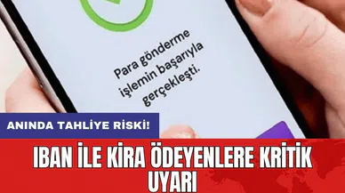 IBAN ile kira ödeyenlere kritik uyarı: Anında tahliye riski!