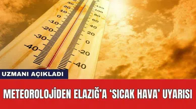 Meteorolojiden Elazığ’a ‘sıcak hava’ uyarısı