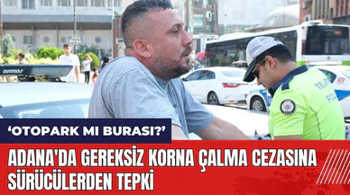Adana'da gereksiz korna çalma cezasına sürücülerden tepki