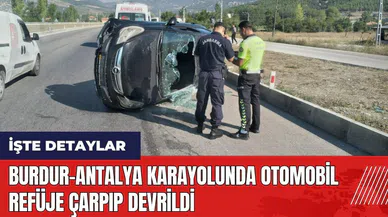 Burdur-Antalya karayolunda otomobil refüje çarpıp devrildi