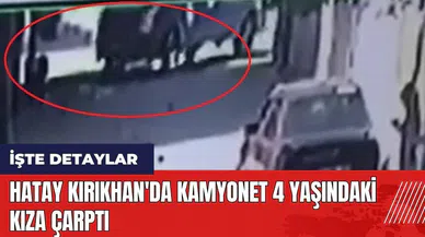 Hatay Kırıkhan'da kamyonet 4 yaşındaki kıza çarptı