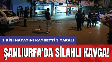 Şanlıurfa'da silahlı kavga: 1 kişi hayatını kaybetti 3 yaralı
