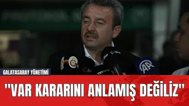Galatasaray Yönetimi: "VAR Kararını Anlamış Değiliz"