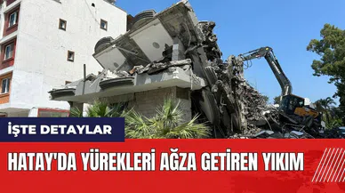Hatay'da yürekleri ağza getiren yıkım