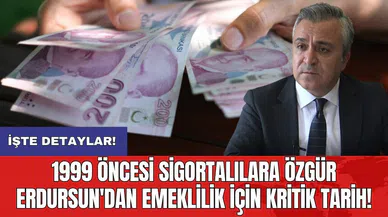 1999 öncesi sigortalılara Özgür Erdursun'dan emeklilik için kritik tarih!