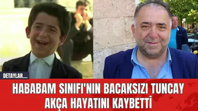 Hababam Sınıfı'nın Bacaksızı Tuncay Akça Hayatını Kaybetti