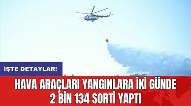 Hava araçları yangınlara iki günde 2 bin 134 sorti yaptı