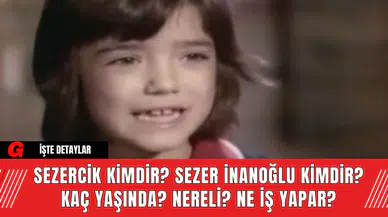 Sezercik Kimdir? Sezer İnanoğlu Kimdir? Kaç Yaşında? Nereli? Ne İş Yapar?