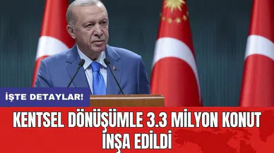 Kentsel dönüşümle 3.3 milyon konut inşa edildi