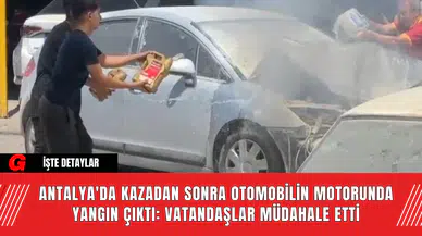 Antalya'da Kazadan Sonra Otomobilin Motorunda Yangın Çıktı: Vatandaşlar Müdahale Etti