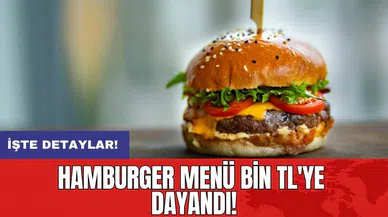 Hamburger menü bin TL'ye dayandı!