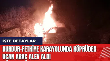 Burdur-Fethiye karayolunda köprüden uçan araç alev aldı