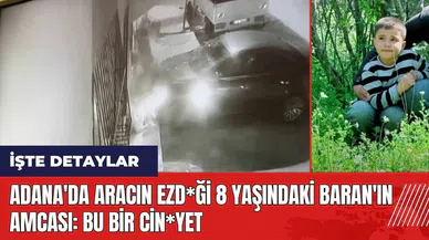 Adana'da aracın ezd*ği 8 yaşındaki Baran'ın amcası: Bu bir cin*yet