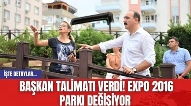 Başkan talimatı verdi! EXPO 2016 Parkı değişiyor