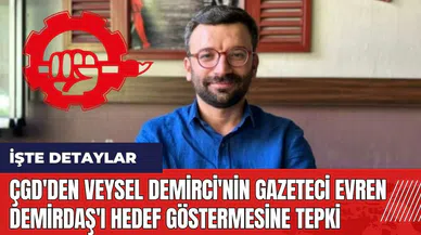 ÇGD'den Veysel Demirci'nin Gazeteci Evren Demirdaş'ı hedef göstermesine tepki