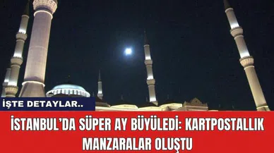 İstanbul’da Süper Ay Büyüledi: Kartpostallık Manzaralar Oluştu