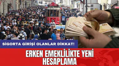Erken emeklilikte yeni hesaplama: Sigorta girişi olanlar dikkat!