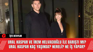 Ural Kaspar ve İrem Helvacıoğlu ile Barıştı mı? Ural Kaspar Kaç Yaşında? Nereli? Ne İş Yapar?