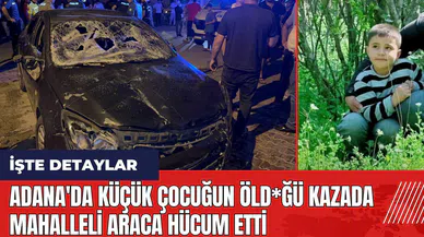 Adana'da küçük çocuğun öld*ğü kazada mahalleli araca hücum etti