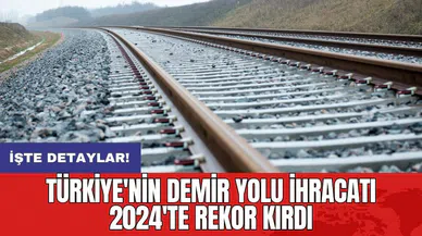 Türkiye'nin demir yolu ihracatı 2024'te rekor kırdı