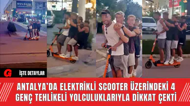 Antalya’da Elektrikli Scooter Üzerindeki 4 Genç Tehlikeli Yolculuklarıyla Dikkat Çekti