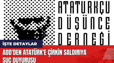 ADD'den Atatürk'e çirkin saldırıya suç duyurusu