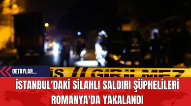 İstanbul'daki Sil*hlı Saldırı Şüphelileri Romanya'da Yakalandı