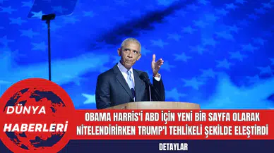 Obama Harris'i ABD İçin Yeni Bir Sayfa Olarak Nitelendirirken Trump'ı Tehlikeli Şekilde Eleştirdi