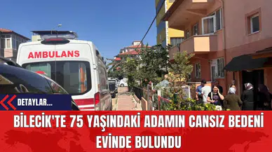 Bilecik'te 75 Yaşındaki Adamın Cansız Bedeni Evinde Bulundu