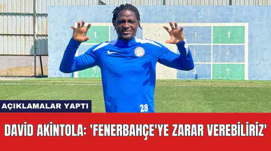 David Akintola: 'Fenerbahçe'ye zarar verebiliriz'