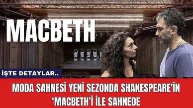 Moda Sahnesi Yeni Sezonda Shakespeare'in ‘Macbeth’i ile Sahnede